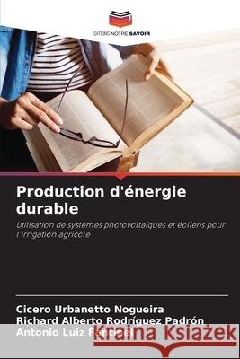 Production d'?nergie durable Cicero Urbanett Richard Alberto Rodr?gue Antonio Luiz Fantinel 9786207734825 Editions Notre Savoir - książka