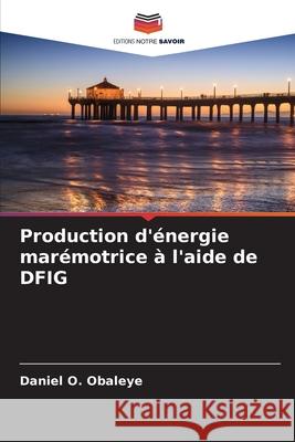 Production d'?nergie mar?motrice ? l'aide de DFIG Daniel O. Obaleye 9786207575879 Editions Notre Savoir - książka