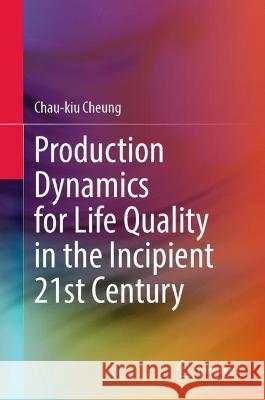 Production Dynamics for Life Quality in the Incipient 21st Century Chau-kiu Cheung 9789811938269 Springer Nature Singapore - książka