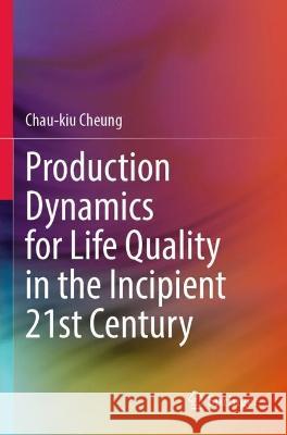 Production Dynamics for Life Quality in the Incipient 21st Century Chau-kiu Cheung 9789811938290 Springer Nature Singapore - książka