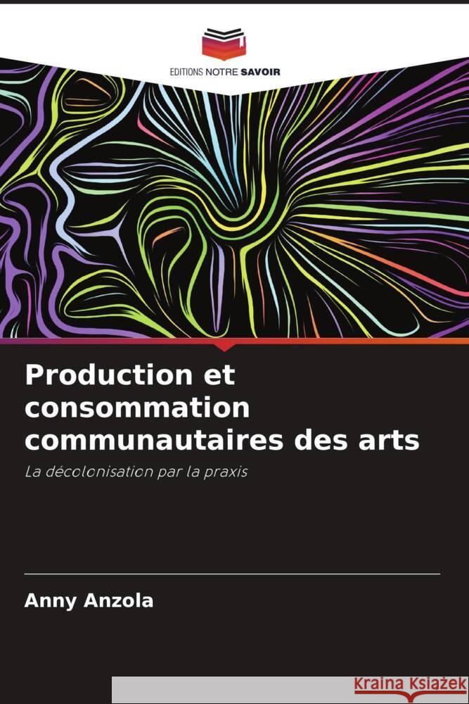 Production et consommation communautaires des arts Anzola, Anny 9786205228814 Editions Notre Savoir - książka