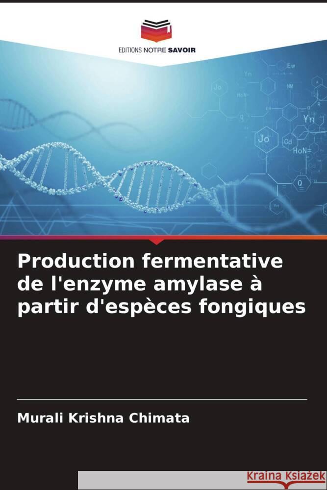 Production fermentative de l'enzyme amylase à partir d'espèces fongiques Chimata, Murali Krishna 9786204938929 Editions Notre Savoir - książka