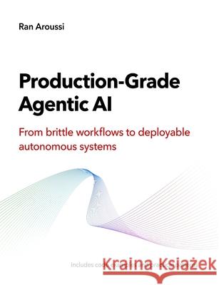 Production-Grade Agentic AI: From brittle workflows to deployable autonomous systems Ran Aroussi 9781919307824 Automaze, Ltd. - książka