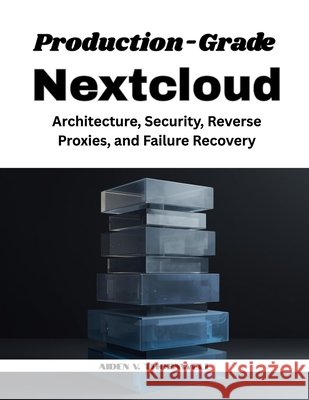 Production-Grade Nextcloud: Architecture, Security, Reverse Proxies, and Failure Recovery V. Thornwell, Aiden 9798279055333 Independently Published - książka