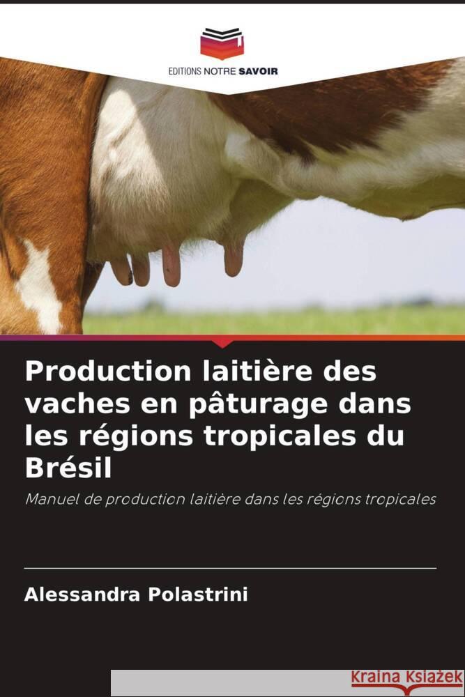 Production laiti?re des vaches en p?turage dans les r?gions tropicales du Br?sil Alessandra Polastrini 9786207316861 Editions Notre Savoir - książka