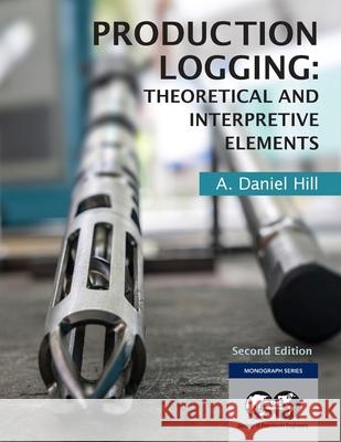 Production Logging: Theoretical and Interpretive Elements A. Daniel Hill 9781613998243 Society of Petroleum Engineers - książka