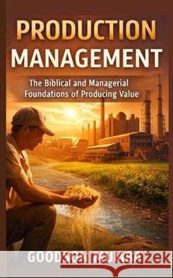 Production Management: The Biblical and Managerial Foundations of Producing Value Mumba, Goodson 9798241296597 Independently Published - książka