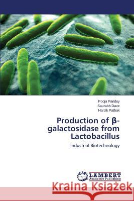 Production of -Galactosidase from Lactobacillus Pandey Pooja                             Dave Saurabh                             Pathak Hardik 9783848416134 LAP Lambert Academic Publishing - książka