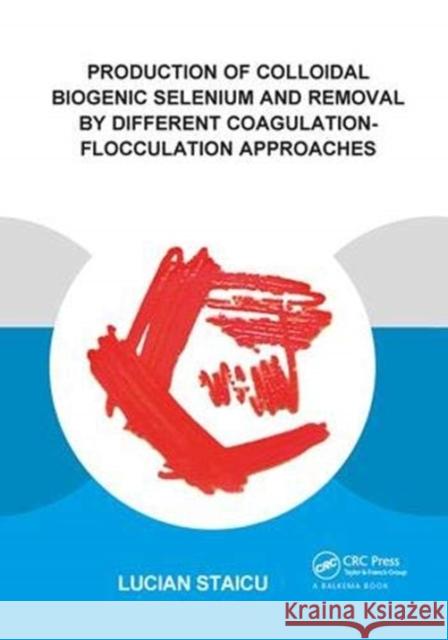 Production of Colloidal Biogenic Selenium and Removal by Different Coagulation-Flocculation Approaches Lucian C. Staicu 9781138373327 Taylor and Francis - książka