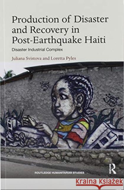 Production of Disaster and Recovery in Post-Earthquake Haiti: Disaster Industrial Complex Juliana Svistova Loretta Pyles 9780367820954 Routledge - książka