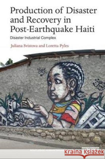 Production of Disaster and Recovery in Post-Earthquake Haiti: Disaster Industrial Complex Juliana Svistova Loretta Pyles 9781138234932 Routledge - książka