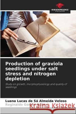 Production of graviola seedlings under salt stress and nitrogen depletion Luana Lucas de S? Almeida Veloso Reginaldo Gome 9786207846214 Our Knowledge Publishing - książka