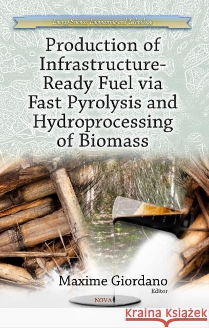 Production of Infrastructure-Ready Fuel via Fast Pyrolysis & Hydroprocessing of Biomass Maxime Giordano 9781628089400 Nova Science Publishers Inc - książka