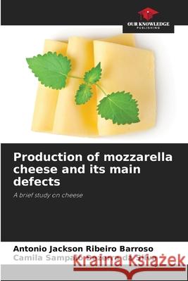 Production of mozzarella cheese and its main defects Ribeiro Barroso, Antonio Jackson, Sampaio Bezerra da Silva, Camila 9786206831013 Our Knowledge Publishing - książka