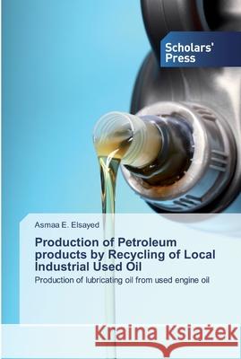 Production of Petroleum products by Recycling of Local Industrial Used Oil Asmaa E 9786138918356 Scholars' Press - książka