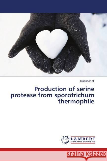 Production of serine protease from sporotrichum thermophile Ali, Sikander 9783659907609 LAP Lambert Academic Publishing - książka