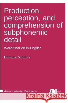 Production, perception, and comprehension of subphonemic detail Dominic Schmitz 9783985540594 Language Science Press - książka