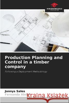 Production Planning and Control in a timber company Jonnys Sales Fernanda Abdon  9786206279440 Our Knowledge Publishing - książka