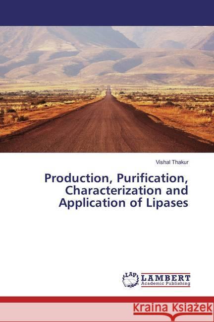 Production, Purification, Characterization and Application of Lipases Thakur, Vishal 9783659891571 LAP Lambert Academic Publishing - książka