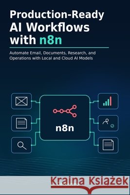 Production-Ready AI Workflows with n8n: Automate Email, Documents, Research, and Operations with Local and Cloud AI Models Cattaneo, L. 9798187830336 Independently Published - książka