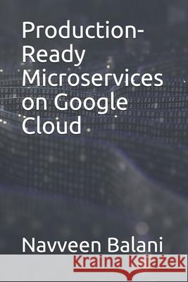 Production-Ready Microservices on Google Cloud Navveen Balani 9781082736322 Independently Published - książka