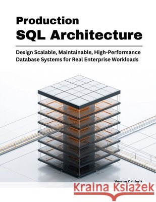 Production SQL Architecture: Design Scalable, Maintainable, High-Performance Database Systems for Real Enterprise Workloads Calderik, Veyron 9798196684128 Independently Published - książka