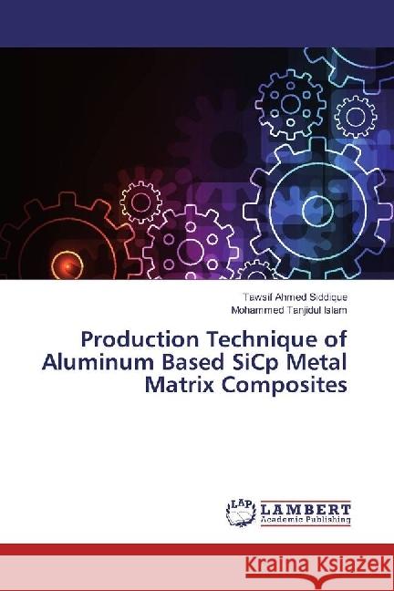 Production Technique of Aluminum Based SiCp Metal Matrix Composites Siddique, Tawsif Ahmed; Islam, Mohammed Tanjidul 9786202075817 LAP Lambert Academic Publishing - książka