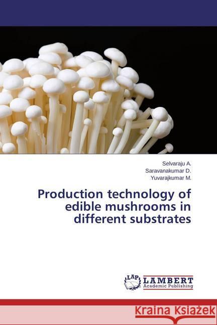 Production technology of edible mushrooms in different substrates A., Selvaraju; D., Saravanakumar; M., Yuvarajkumar 9783659460937 LAP Lambert Academic Publishing - książka