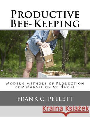 Productive Bee-Keeping: Modern Methods of Production and Marketing of Honey Frank C. Pellett Roger Chambers 9781986516631 Createspace Independent Publishing Platform - książka