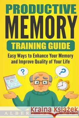 Productive Memory Training Guide: Easy Ways to Enhance Your Memory and Improve Quality of Your Life Albert DeRamus 9781973908104 Createspace Independent Publishing Platform - książka