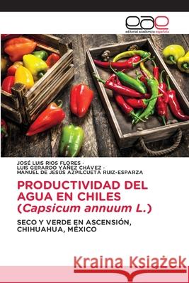 PRODUCTIVIDAD DEL AGUA EN CHILES (Capsicum annuum L.) Jos? Luis R?o Luis Gerardo Ya?e Manuel de Jes? Azpilcuet 9786139404759 Editorial Academica Espanola - książka