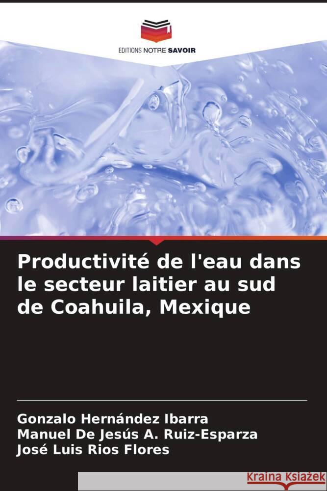 Productivité de l'eau dans le secteur laitier au sud de Coahuila, Mexique Hernández Ibarra, Gonzalo, A. Ruiz-Esparza, Manuel De Jesús, Ríos Flores, José Luis 9786208318963 Editions Notre Savoir - książka