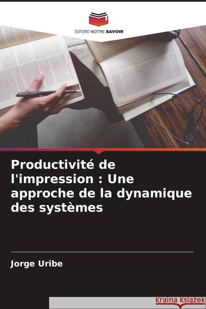 Productivité de l'impression : Une approche de la dynamique des systèmes Uribe, Jorge 9786205233917 Editions Notre Savoir - książka