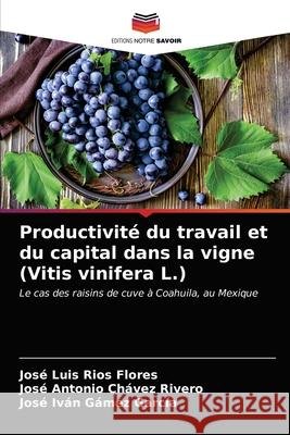 Productivité du travail et du capital dans la vigne (Vitis vinifera L.) Ríos Flores, José Luis 9786203405057 Editions Notre Savoir - książka