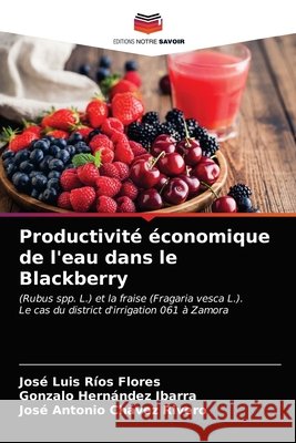 Productivité économique de l'eau dans le Blackberry José Luis Ríos Flores, Gonzalo Hernández Ibarra, José Antonio Chávez Rivero 9786203189544 Editions Notre Savoir - książka