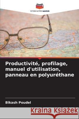 Productivite, profilage, manuel d'utilisation, panneau en polyurethane Bikash Poudel   9786206127383 Editions Notre Savoir - książka