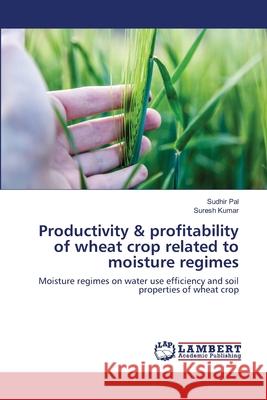 Productivity & profitability of wheat crop related to moisture regimes Sudhir Pal Suresh Kumar 9786203303049 LAP Lambert Academic Publishing - książka