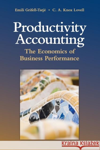 Productivity Accounting: The Economics of Business Performance Grifell-Tatjé, Emili 9780521709873 CAMBRIDGE UNIVERSITY PRESS - książka