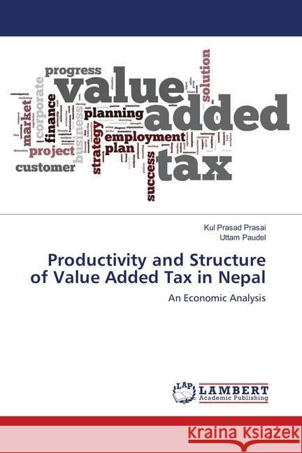 Productivity and Structure of Value Added Tax in Nepal : An Economic Analysis Prasai, Kul Prasad; Paudel, Uttam 9786139919857 LAP Lambert Academic Publishing - książka