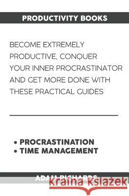 Productivity Books: Become Extremely Productive, Conquer Your Inner Procrastinator and Get More Done with These Practical Guides Adam Richards 9781091228214 Independently Published - książka