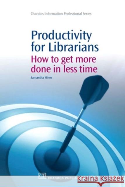 Productivity for Librarians : How to Get More Done in Less Time Samantha Hines 9781843345671 Chandos Publishing (Oxford) - książka