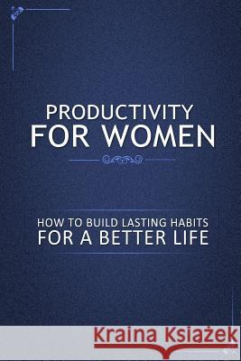 Productivity for Women: How to Build Lasting Habits for a Better Life Family Traditions Publishing 9781502408242 Createspace - książka