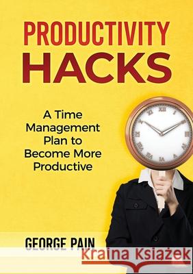 Productivity Hacks: A Time Management Plan to become more Productive George Pain   9781922300379 George Pain - książka
