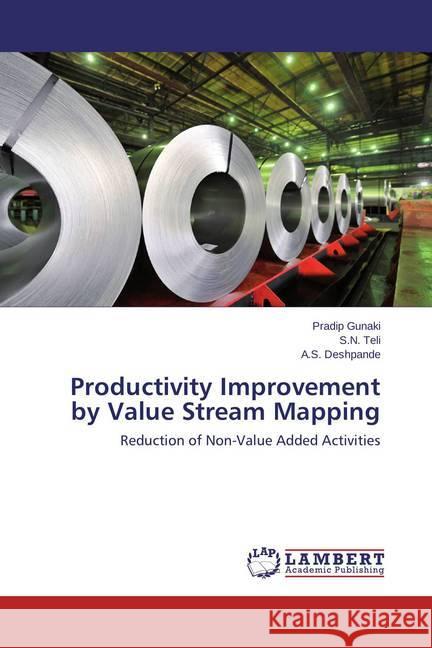 Productivity Improvement by Value Stream Mapping : Reduction of Non-Value Added Activities Gunaki, Pradip; Teli, S. N.; Deshpande, A. S. 9783659783869 LAP Lambert Academic Publishing - książka