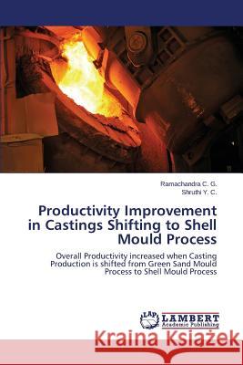 Productivity Improvement in Castings Shifting to Shell Mould Process C. G. Ramachandra                        Y. C. Shruthi 9783659645693 LAP Lambert Academic Publishing - książka