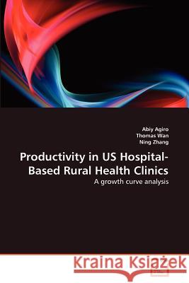 Productivity in US Hospital-Based Rural Health Clinics Agiro, Abiy 9783639374575 VDM Verlag - książka