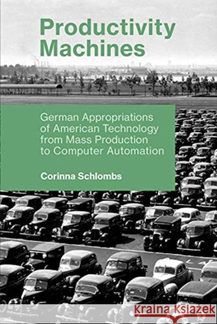 Productivity Machines: German Appropriations of American Technology from Mass Production to Computer Automation Corinna Schlombs 9780262537391 MIT Press Ltd - książka