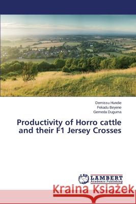 Productivity of Horro cattle and their F1 Jersey Crosses Hundie Demissu                           Beyene Fekadu                            Duguma Gemeda 9783659428319 LAP Lambert Academic Publishing - książka