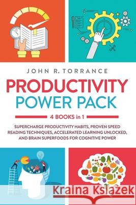 Productivity Power Pack - 4 Books in 1: Supercharge Productivity Habits, Proven Speed Reading Techniques, Accelerated Learning Unlocked, and Eating fo John R. Torrance 9781647800574 High Performance Media - książka