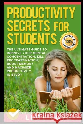 Productivity Secrets for Students: The Ultimate Guide to Improve Your Mental Concentration, Kill Procrastination, Boost Memory and Maximize Productivi Lucy Love 9781520357492 Independently Published - książka